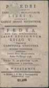 Phaedri Aug[usti] Liberti Fabularum Aesopiarum Libri V. Accedunt Gabriae Graeci Tetrasticha = Fedra Aug[usta] Ces[arza] Wyzwolenca Baiek Ezopowych Ksiąg V. Przydane są Gabryasza Greczyna Rythmy Poczworne