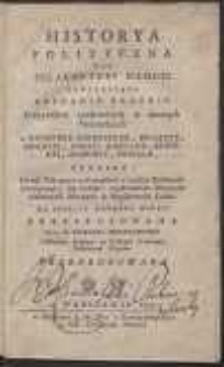 Historya Polityczna Dla Szlachetney Młodzi : Zawieraiąca Zebranie Krotkie Przypadkow znakomitych w dawnych Monarchiach w Panstwie Niemieckim, Polszcze, Francyi, Anglii, Hiszpanii, Szwecyi, Moskwie, Prusach, Tudzież: Uwagi Polityczne nad zaszłemi w tychże Państwach odmianami, na koniec wyobrażenie heroiczne niektorych sławnych w starożytności Ludzi, Do Poięcia Młodego Wieku Przystosowana [&hellip;]