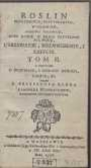 Roslin Potrzebnych, Pozytecznych, Wygodnych, Osobliwie Kraiowych, Albo Ktore W Kraiu Uzyteczne Byc Mogą, Utrzymanie, Rozmnozenie I Zazycie. T. 2: O Drzewach I Ziołach Dzikich, Lasach etc. [&hellip;]