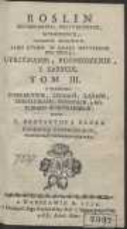 Roslin Potrzebnych, Pozytecznych, Wygodnych, Osobliwie Kraiowych, Albo Ktore W Kraiu Uzyteczne Byc Mogą, Utrzymanie, Rozmnozenie I Zazycie. T. 3: O Rolnictwie, Zbozach, Łąkach, Chmielnikach, Winnicach y Roslinach Gospodarskich