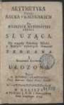 Arytmetyka Czyli Nauka o Rachunkach Do Wyzszych Matematyki Częsci Słuząca : Dla wygody Szkolney Młodzi z Rożnych wybornych Autorow Zebrana Y Sposobem Łatwym Ułozona […]