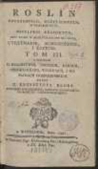 Roslin Potrzebnych, Pozytecznych, Wygodnych, Osobliwie Kraiowych, Albo Ktore W Kraiu Uzyteczne Byc Mogą, Utrzymanie, Rozmnozenie I Zazycie. T. 3: O Rolnictwie, Zbozach, Łąkach, Chmielnikach, Winnicach, I Roslinach Gospodarskich […]