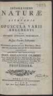 Indagatores Naturae In Lithuania Seu Opuscula Varii Argumenti, Quae Historiam Animalium, Vegetabilium In Magno Ducatu Lithuaniae Et Morborum, Quibus In Hac Provincia Homines Vel Maxime Obnoxji Sunnt, Illustrare Possunt […]