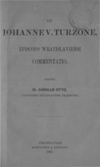 De Iohanne V. Turzone, episcopo Wratislaviensi commentatio / scripsit Carolus Otto, Convictorio Wratislaviensi praefectus