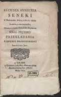 Luciusza Anneusza Seneki O Krótkości Życia, O Życiu Szczęśliwym, O Opatrzności, O Pokoiu Duszy, O Stałości Mądrego Ksiąg Pięcioro / Przekładania X. Dawida Pilchowskiego