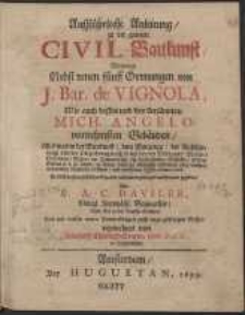 Au&szlig;f&uuml;hrliche Anleitung zu der gantzen Civil Baukunst, Worinnen Nebst denen f&uuml;nff Ordnungen von J. Bar. de Vignola, Wie auch [...] Mich. Angelo vornehmen Geb&auml;uden, Alles was in der Baukunst [...] erl&auml;utert wird / Erstlich [...] zusammen getragen [...] Von Sr. A.C. Daviler [...] anjetzo [&hellip;] in das Teutsche &uuml;bersetzet [...] von Leonhard Christoph Sturm