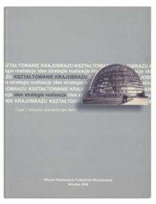 Kształtowanie krajobrazu : idee, strategie, realizacje. Cz. 1, Saksonia, Branderburgia, Berlin