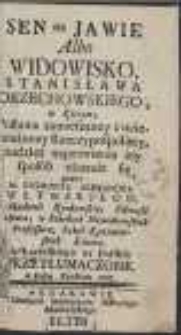 Sen na Jawie Albo Widowisko Stanisława Orzechowskiego, w Którym Postawa zamieszaney i uciemieżoney Rzeczypospolitey, tudzież naprawienia iey sposób okazuie się / przez M. Zygmunta Alexandra Włynskiego [...] z Łacińskiego na Polskie Przetłumaczone w Roku Pańskim 1767
