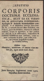 Repetitio Corporis Doctrinae Ecclesiasticae, Sicut Ea Ex Verbo Dei, In Augustana Confessione, Apologia, et Articulis Schmalcaldicis comprehensa, et ab Illustrissimo Principe Duce Prussiae, etc. ac universis Ducatus illius Ordinibus, tam Politicis, quam Ecclesiasticis, unanimi et constanti consensu, recepta et approbata, ac ideo publice jam edita est, ut sit testimonium, consentientis et constantis Confessionis sanae doctrinae, contra omnes corruptelas et sectas, quae multis in locis, sub praetextu Augustanae Confessionis Ecclesias turbant