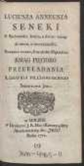 Luciusza Anneusza Seneki O Krótkości Życia ; O życiu Szczęśliwym ; O Opatrzności ; O Pokoyu Duszy ; O Stałości Mądrego : Ksiąg Pięcioro / Przekładania X. Dawida Pilchowskiego [...]