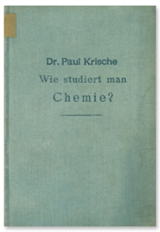 Wie studiert man Chemie? : ein Ratgeber f&uuml;r alle, die sich dieser Wissenschaft widmen