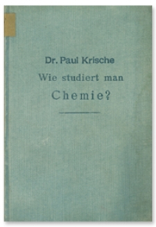 Wie studiert man Chemie? : ein Ratgeber für alle, die sich dieser Wissenschaft widmen