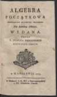 Algebra Początkowa : Przykładami Arytmetyki Obiasniona, Dla Szkolney Młodzi Wydana […]