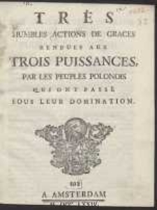 Très Humbles Actions De Graces Rendues Aux Trois Puissances : Par Les Peuples Polonois Qui Ont Passé Sous Leur Domination