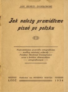 Jak należy prawidłowo pisać po polsku : najważniejsze prawidła ortograficzne według ostatniej uchwały Polskiej Akademji Umiejętności wraz z kr&oacute;tkim słownikiem ortograficznym