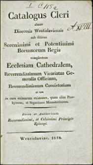 Catalogus Cleri almae Dioecesis Wratislaviensis sub ditione Serenissimi et Potentissimi Borussorum Regis complectens Ecclesiam Cathedralem, Reverendissimum Vicariatus Generalis Officium, Reverendissimum Consistorium et tam in cura animarum existentes, quam alios Presbyteros et Superiores Monasteriorum