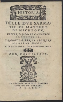 Historia Delle Due Sarmatie di Mattheo Di Micheovo, Dottor Fisico, Et Canonico Cracoviense, Tradotta Per Il Signore Annibal Maggi. Con La Tavola Delle Cose Notabili