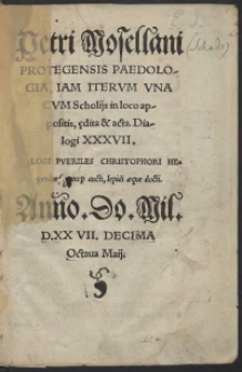 Petri Mosellani Protegensis Paedologia, Iam Iterum Una Cum Scholiis in loco appositis, ędita et acta. Dialogi XXXVII.[acc.:] Dialogi Pueriles Christophori Hegedorf[ini] nup[er] aucti, lepidi aeque docti