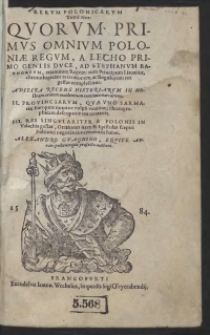 Rerum Polonicarum Tomi tres : Quorum Primus Omnium Poloniae Regum, A Lecho Primo Gentis Duce, Ad Stephanum Bathoreum, etiamnum Regem, tum Principum Lithuanie, chronologicam recensionem , ac singulorum res gestas complectitur: Adiecta Recens Historiarum In Nostram aetatem incidentium continua narratione. II. Provinciarum, Quae Uno Sarmatiae Europeae nomine vulgo veniunt, chorographicam descriptionem continet. III. Res Singulariter A Polonis In Valachia gestas, Orationes item et Epistolas sceptri Polonici negocia concernentes habet. Alexandro Guagnino, Equite Aurato peditumque praefecto authore