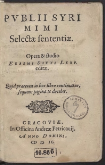 Publii Syri Selectae sententiae. Opera et studio Erasmi Sixti Leop[olitano] editae. Quid praeterea in hoc libro contineatur, sequens pagina te docebit