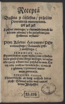 Recepta Duszna y ćielesna przećiw Powietrzu morowemu : Z pisma świętego y z doświadcżonych lekarzow zebrana y ku pożytkowy pospolitemu wydana Przez Księdza Hieronima Powodowskiego Kanonika Poznańskiego