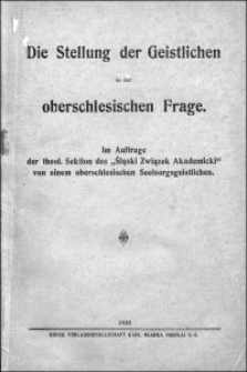 Die Stellung der Geistlichen in der oberschlesischen Frage. Im Auftrage der theol. Sektion des „Śląski Związek Akademicki” von einem oberschlesischen Seelsorgsgeistlichen