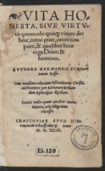 Vita Honesta, Sive Virtutis quomodo quis[ue] vivere debeat, omni etate, omni tempore, et quolibet loco erga Deum et homines. Authore Hermano Schotennio Hesso. Cui novissime diecimus institutionem Christiani hominis: per Adrianum Barlandum Aphorismis digestam. Omnia multo quam antehac emendatiora, atq[ue] diligentius excusso