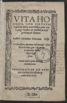 Vita Honesta, Sive Virtutis Quomodo quis[ue] vivere debeat , omni etate, omni tempore, et quolibet loco, erga Deum et homines. Authore Hermano Schotennio Hesso. Cui novissime diecimus institutione[m] Christiani hominis per Adrianum Barlandum Aphorismis digestam. Omnia multo quam antehac emendatiora