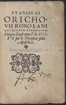 Stanislai Orichovii Roxolani Ad Iacobum Uchanicium Cuiaviae Episcopum Fricius sive de Maiestate sedis Apostolicae