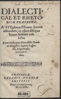 Dialecticae Et Rhetoricae Praecepta A' Stephano Micano Iuvene admodum, in usum discipulorum suorum collecta : Nunc vero, opera Venerabilis Domini Magistri, Ioannis Casparis, Leopoliensis, in lucem edita