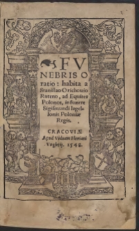 Funebris Oratio: habita a Stanislao Orichovio Ruteno, ad Equites Polonos, in funere Sigismundi Iagellonis Poloniae regis