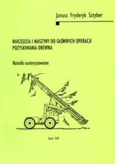 Narzędzia i maszyny do głównych operacji pozyskiwania drewna : notatki autoryzowane