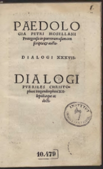 Paedologia Petri Mosellani Protegensis in puerorum usum conscripta et aucta. Dialogi XXXVII. Dialogi Pueriles Christophori Hegendorphini XII lepidi aeque ac docti