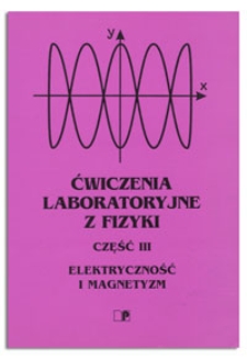 Ćwiczenia laboratoryjne z fizyki. Cz. 3 Elektryczność i magnetyzm