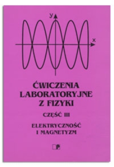 Ćwiczenia laboratoryjne z fizyki. Cz. 3 Elektryczność i magnetyzm