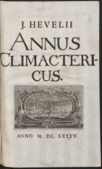 Johannis Hevelii Annus Climactericus sive Rerum Uranicarum Observationum Annus Quadragesimus Nonus exhibens Diversas Occulationes, tam Planetarum, quam Fixarum post editam Machinam C&oelig;lestem, nec non Plurimas Altitudines Meridianas Solis, ac Distantias Planetarum : Cum Amicorum nonnullorum Epistolis [...] & Continuatione Histori&aelig; nov&aelig; stell&aelig; in Collo Ceti, ut & Annotationum Rerum C&oelig;lestium
