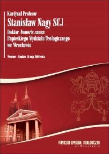 Kardynał Profesor Stanisław Nagy SCJ doktor honoris causa Papieskiego Wydziału Teologicznego we Wrocławiu : Wrocław-Kraków 10 maja 2009 r.