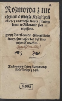 Rozmowa z Turczynem o wierze Krzesciyańskiey i o taynosci Troyce swiętey ktora w Alkoranie stoi napisana. Przez Bartłomieja Georgiewits ktory cżternascie lat był więzniem Tureckim