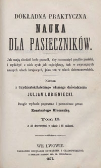 Dokładna praktyczna nauka dla pasieczników : jak mają chodzić koło pszczół, aby rozmnożyć prędko pasieki i wydobyć z nich zysk jak największy, tak w zwyczajnych naszych ulach krajowych, jako też w ulach dzierzonowskich. T. 2. - 2 wyd. poprawne i pomnożone przez Konstantego Kluczenkę