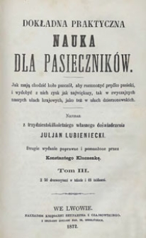 Dokładna praktyczna nauka dla pasieczników : jak mają chodzić koło pszczół, aby rozmnożyć prędko pasieki i wydobyć z nich zysk jak największy, tak w zwyczajnych naszych ulach krajowych, jako też w ulach dzierzonowskich. T. 3. - 2 wyd. poprawne i pomnożone przez Konstantego Kluczenkę