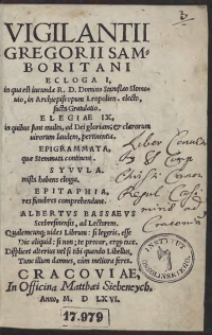 Vigilantii Gregorii Samboritani Ecloga I, in qua est iucunda R[everendissimo] D[omino] Domino Stanislao Slomovio, in Archiepiscopum Leopolien[sem] electo, facta Gratulatio. Elegiae IX, in quibus sunt multa, ad Dei gloriam et clarorum virorum laudem, pertinentia. Epigrammata, quae Stemmata continent. Sylvula, mista habens elogia. Epitaphia, res funebres comprehendunt