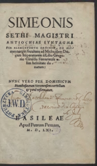 Simeonis Sethi Magistri Antiochiae Syntagma Per Elementorum Ordinem, De Alimentorum facultate ad Michaelem Ducam Imperatorem a Lilio Gregorio Giraldo olim latinitate donatum: Nunc Vero Per Dominicum Monthesaurum Veronensem correctum et pene reformatum