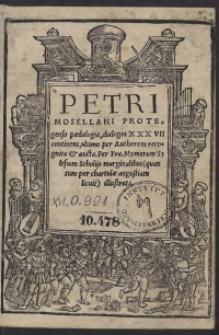 Petri Mosellani Protegensis paedalogia, dialogos XXXVII continens, ultimo per Authorem recognita et aucta. Per Fra[nciscum] Mymerum Sylesium Scholiis marginalibus (quantum per chartulae angustiam licuit) illustrata