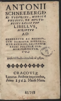 Antonii Schneebergeri Tigurini, Medici Physici, De Multiplici Salis Usu Libellus, Scriptus Ad Generosum Ac Magnificum Dominum Hieronymum Buzinski, Salinarum Regni Poloniae Summum Praefectum