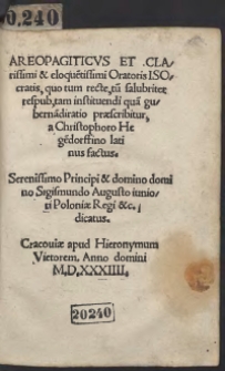 Areopagiticus Et Clarissimi et eloque[n]tissimi Oratoris Isocratis, quo tum recte, tu[m] salubriter respub, tam instituendi qua[m] guberna[m]diratio praescribitur, a Christophoro Hege[n]dorffino latinus factus. Serenissimo Principi et domino domino Sigismundo Augusto iuniori Poloniae Regi etc. dicatus