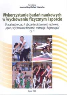 Wykorzystanie badań naukowych w wychowaniu fizycznym i sporcie. Cz. 1. Praca badawcza z 4 obszarów aktywności ruchowej: "sport, wychowanie fizyczne, rekreacja i fizjoterapia"