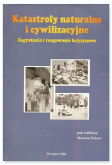 Katastrofy naturalne i cywilizacyjne : zagrożenia i reagowanie kryzysowe