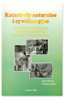 Katastrofy naturalne i cywilizacyjne : terroryzm współczesny. Aspekty polityczne, społeczne i ekonomiczne