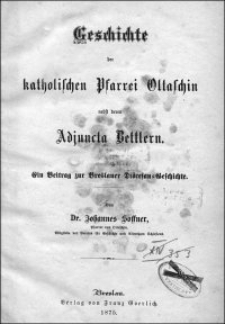 Geschichte der katholischen Pfarrei Oltaschin : nebst deren Adjuncta Bettlern : ein Beitrag zur Breslauer Diöcesan-Geschichte