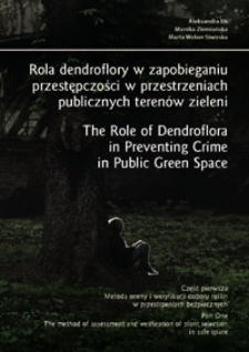 Rola dendroflory w zapobieganiu przestępczości w przestrzeniach publicznych terenów zieleni : Część pierwsza. Metoda oceny i weryfikacji doboru roślin w przestrzeniach bezpiecznych = The role of dendroflora in preventing crime in public green space : Part One. The method of assessment and verification of plant selection in safe space